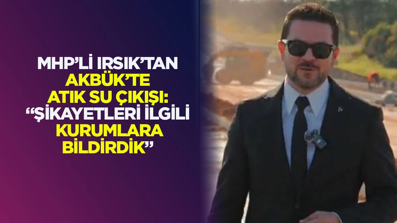 MHP&rsquo;li Irsık: "Şikayetleri İlgili Kurumlara Bildirdik, Takip&ccedil;isiyiz"