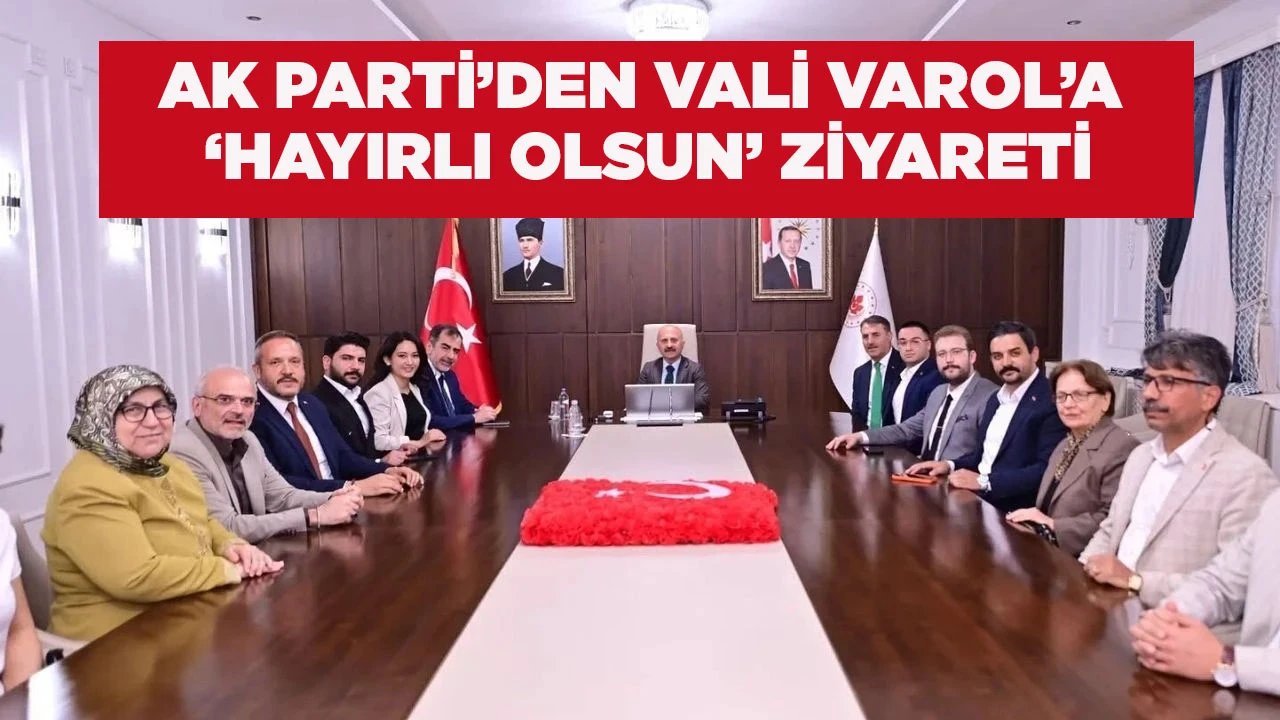 AK PARTİ&rsquo;DEN VALİ VAROL&rsquo;A &lsquo;HAYIRLI OLSUN&rsquo; ZİYARETİ