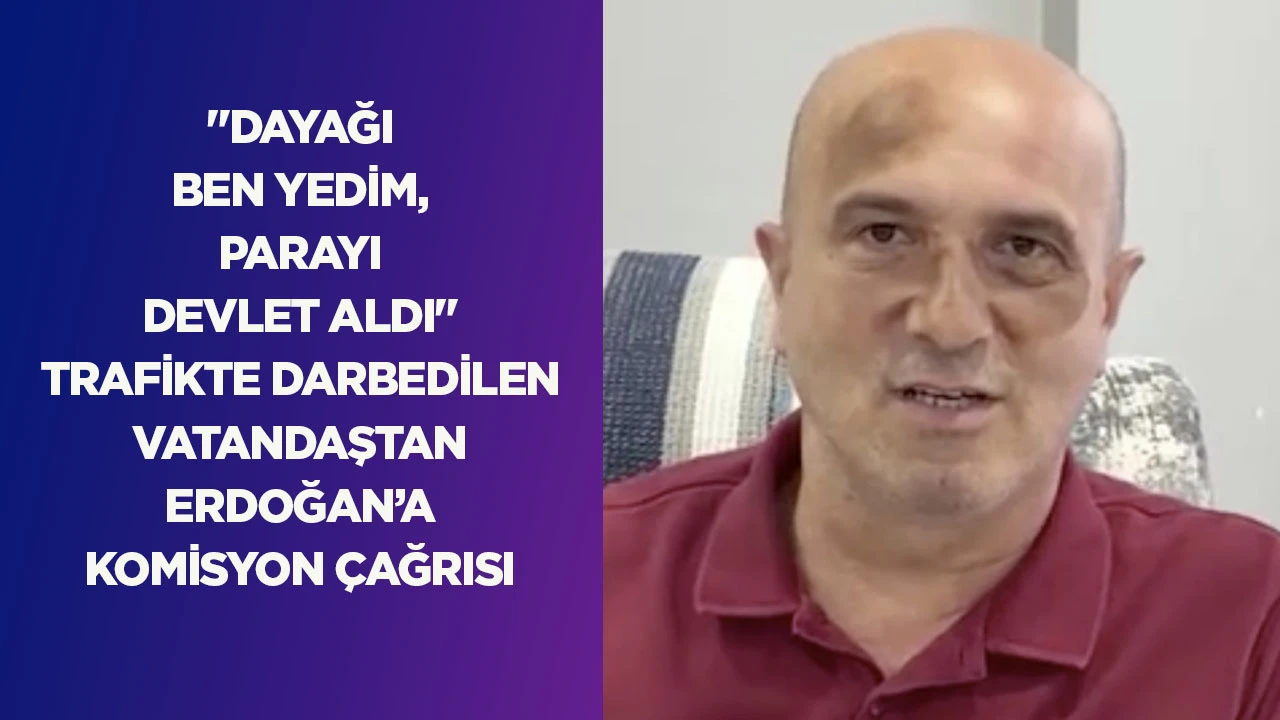 "DAYAĞI BEN YEDİM, PARAYI DEVLET ALDI" TRAFİKTE DARBEDİLEN VATANDAŞTAN ERDOĞAN&rsquo;A KOMİSYON &Ccedil;AĞRISI