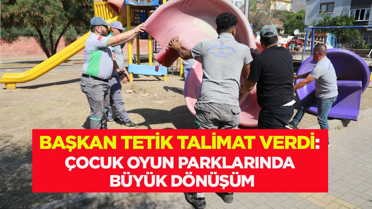 BAŞKAN TETİK TALİMAT VERDİ: &Ccedil;OCUK OYUN PARKLARINDA B&Uuml;Y&Uuml;K D&Ouml;N&Uuml;Ş&Uuml;M