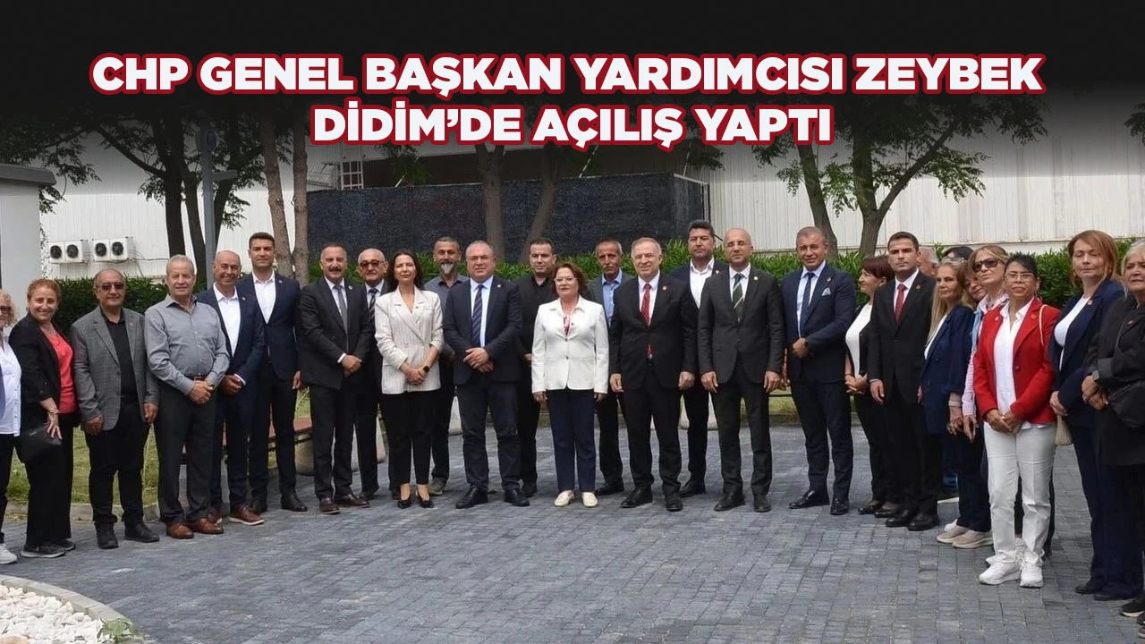 CHP GENEL BAŞKAN YARDIMCISI ZEYBEK DİDİM&rsquo;DE A&Ccedil;ILIŞ YAPTI