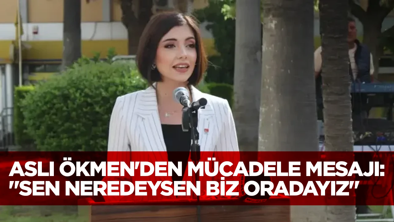 ASLI &Ouml;KMEN'DEN M&Uuml;CADELE MESAJI: "SEN NEREDEYSEN BİZ ORADAYIZ"