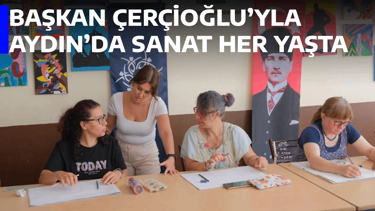 BAŞKAN ÇERÇİOĞLU’YLA AYDIN’DA SANAT HER YAŞTA