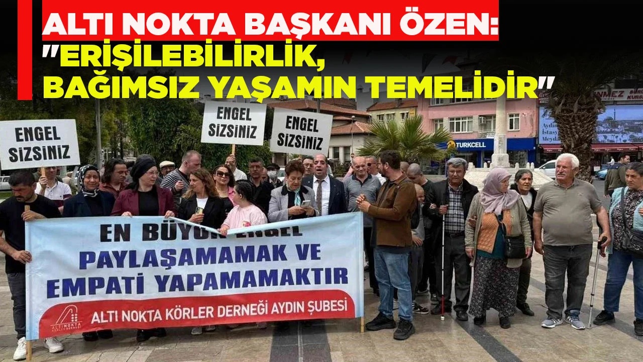 ALTI NOKTA BAŞKANI &Ouml;ZEN: "ERİŞİLEBİLİRLİK, BAĞIMSIZ YAŞAMIN TEMELİDİR"