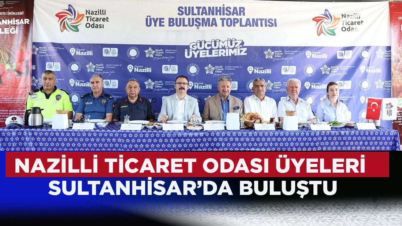 NAZİLLİ TİCARET ODASI &Uuml;YELERİ SULTANHİSAR&rsquo;DA BULUŞTU