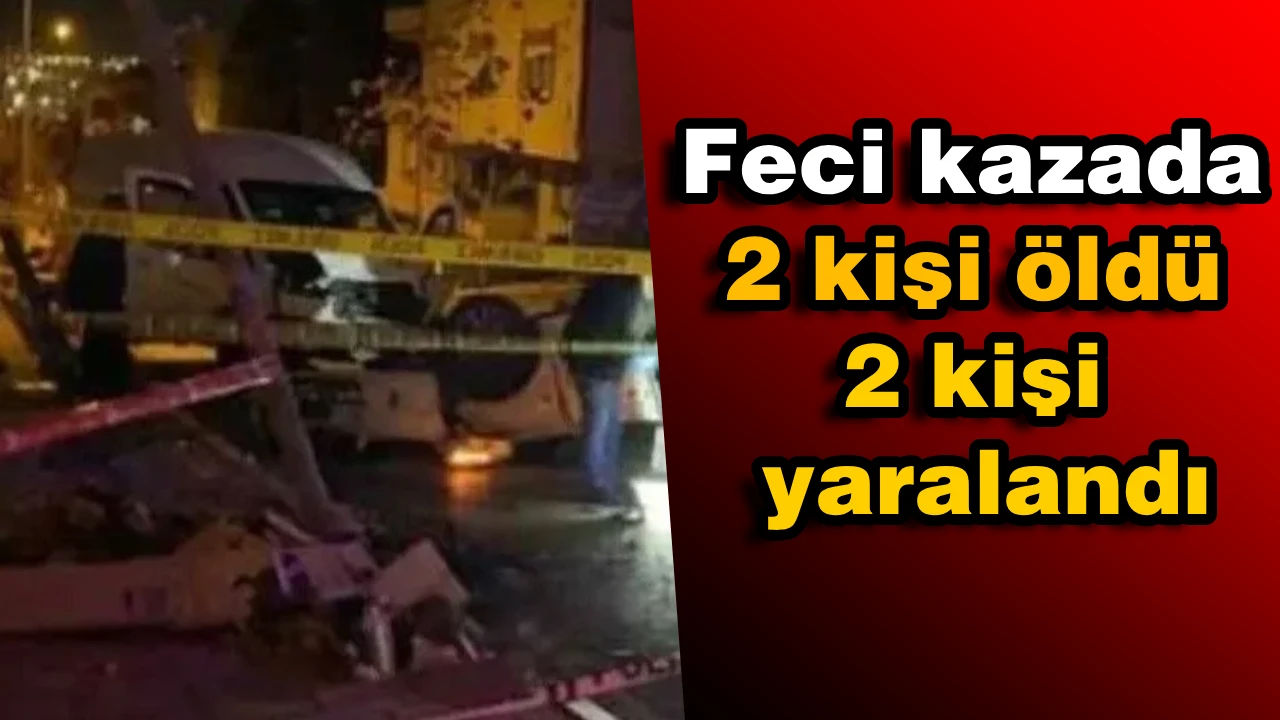 Feci kazada 2 kişi öldü, 2 kişi yaralandı