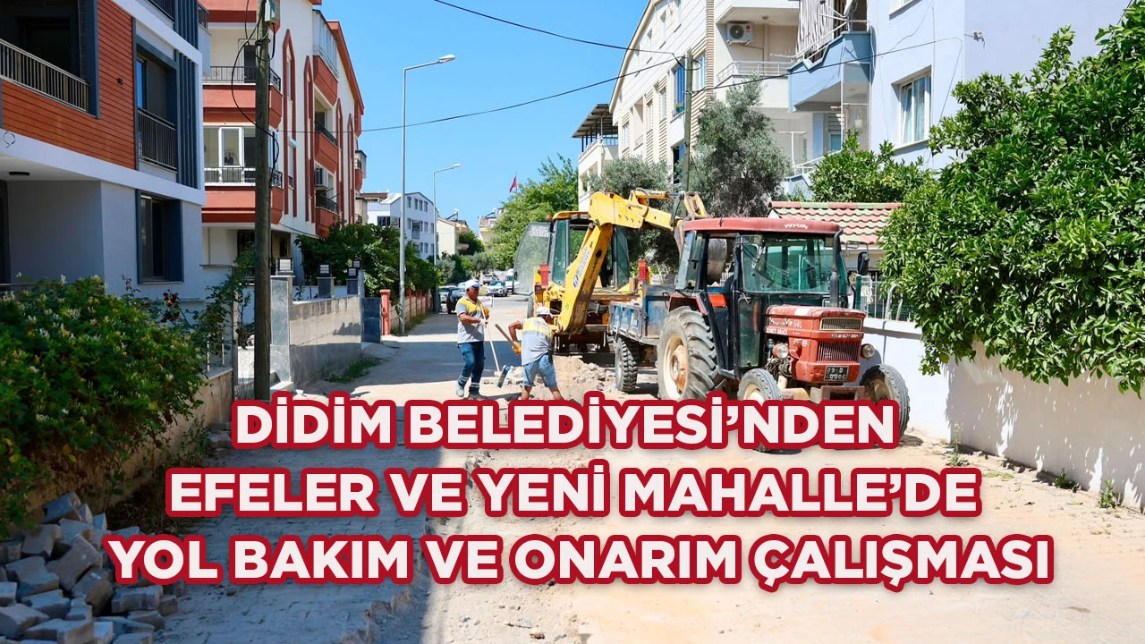 DİDİM BELEDİYESİ&rsquo;NDEN EFELER VE YENİ MAHALLE&rsquo;DE YOL BAKIM VE ONARIM &Ccedil;ALIŞMASI