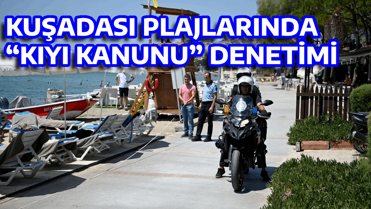 KUŞADASI PLAJLARINDA “KIYI KANUNU” DENETİMİ 