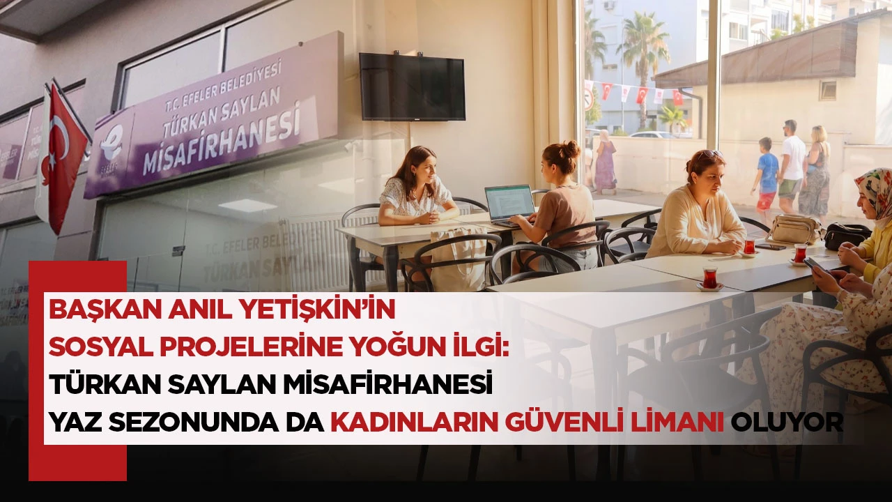 BAŞKAN ANIL YETİŞKİN&rsquo;İN SOSYAL PROJELERİNE YOĞUN İLGİ: T&Uuml;RKAN SAYLAN MİSAFİRHANESİ YAZ SEZONUNDA DA KADINLARIN G&Uuml;VENLİ LİMANI OLUYOR