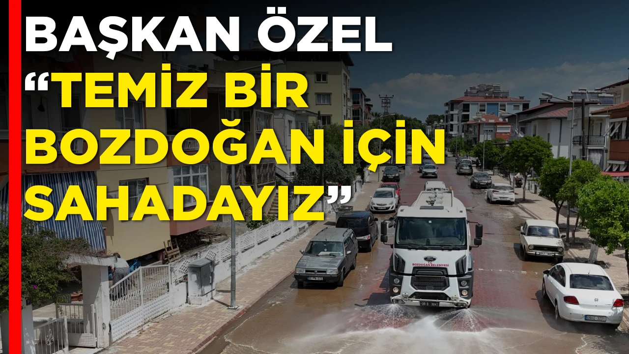 BAŞKAN &Ouml;ZEL &ldquo;TEMİZ BİR BOZDOĞAN İ&Ccedil;İN SAHADAYIZ&rdquo;