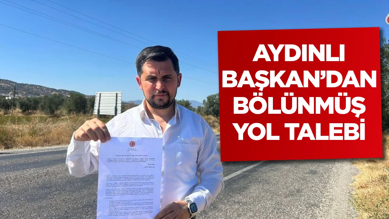 AYDINLI BAŞKAN&rsquo;DAN B&Ouml;L&Uuml;NM&Uuml;Ş YOL TALEBİ