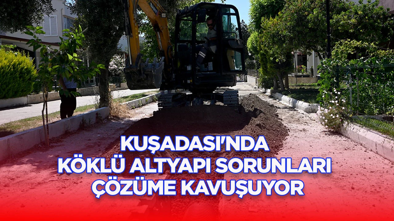 KUŞADASI'NDA K&Ouml;KL&Uuml; ALTYAPI SORUNLARI &Ccedil;&Ouml;Z&Uuml;ME KAVUŞUYOR