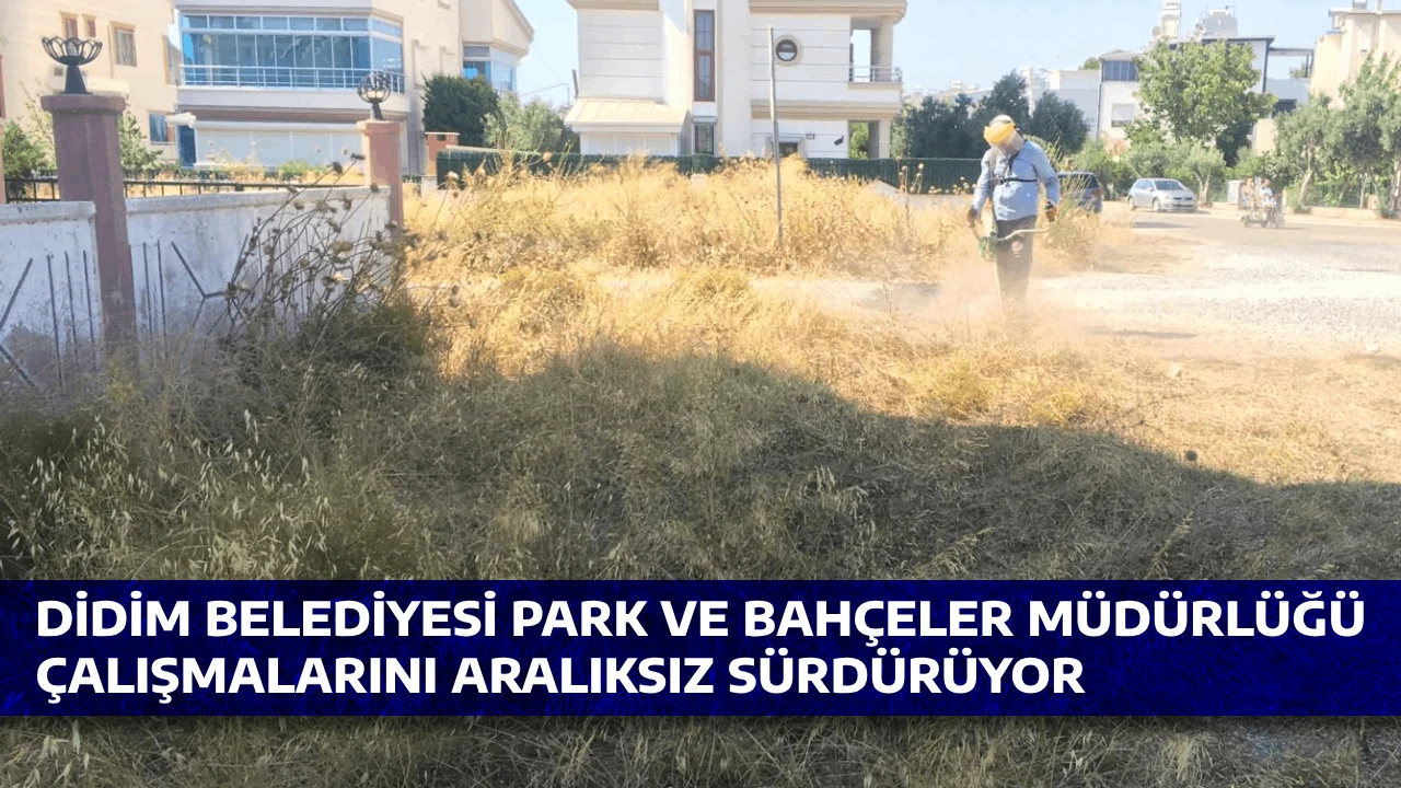 DİDİM BELEDİYESİ PARK VE BAHÇELER MÜDÜRLÜĞÜ ÇALIŞMALARINI ARALIKSIZ SÜRDÜRÜYOR