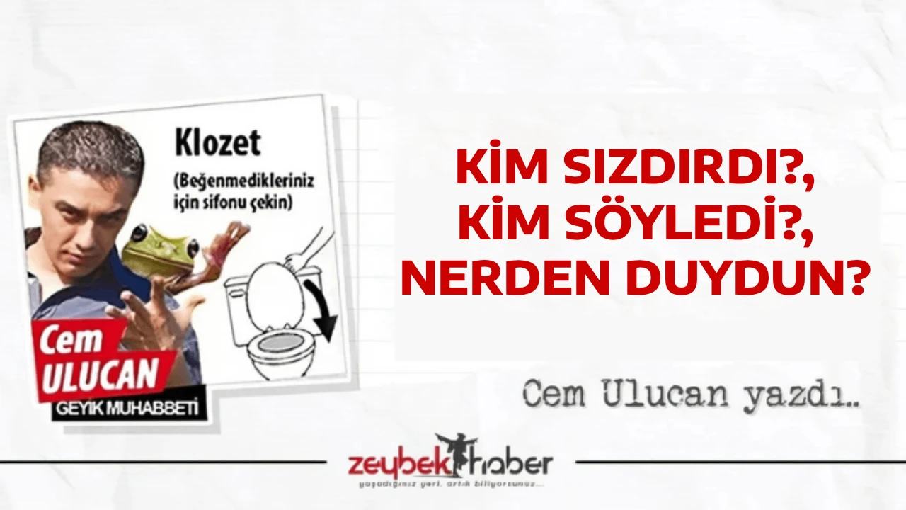 KİM SIZDIRDI?, KİM S&Ouml;YLEDİ?, NERDEN DUYDUN?