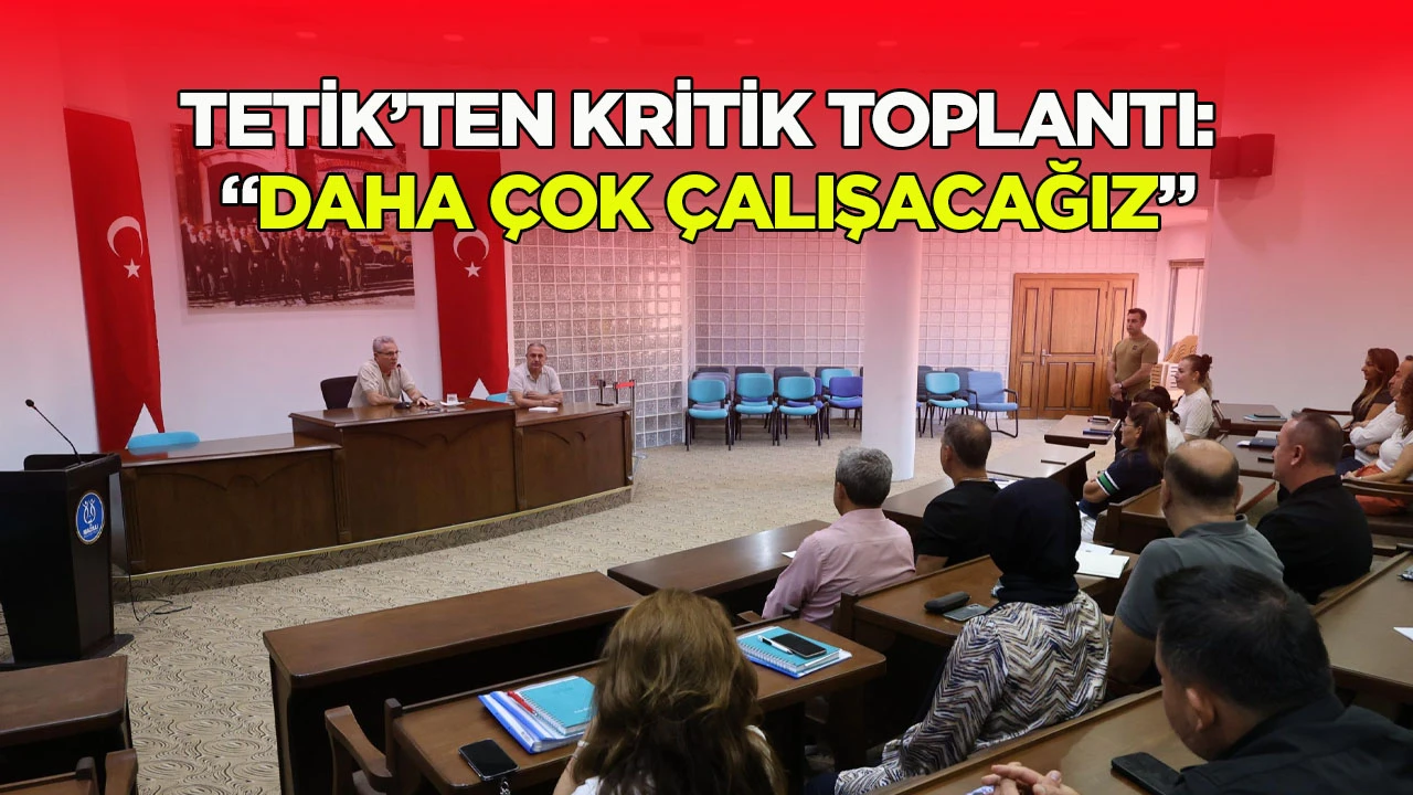Tetik&rsquo;ten kritik toplantı: &ldquo;DAHA &Ccedil;OK &Ccedil;ALIŞACAĞIZ&rdquo;