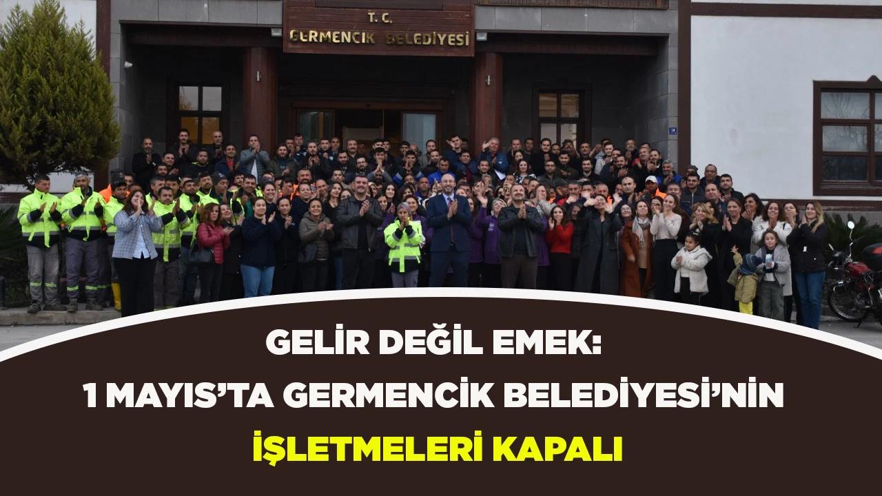 GELİR DEĞİL EMEK: 1 MAYIS&rsquo;TA GERMENCİK BELEDİYESİ&rsquo;NİN İŞLETMELERİ KAPALI