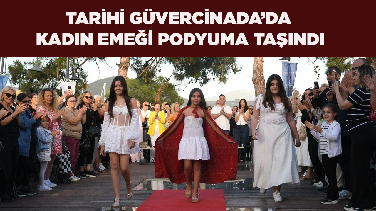 TARİHİ G&Uuml;VERCİNADA&rsquo;DA KADIN EMEĞİ PODYUMA TAŞINDI