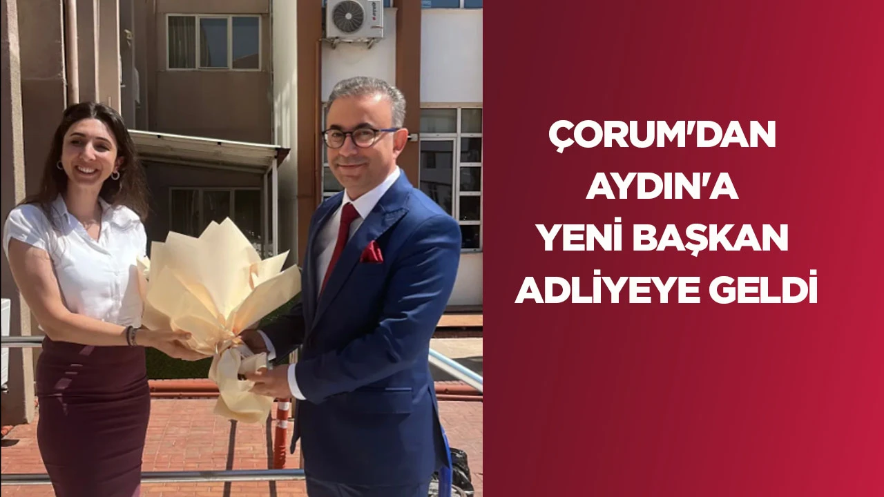 &Ccedil;ORUM'DAN AYDIN'A... YENİ BAŞKAN ADLİYEYE GELDİ