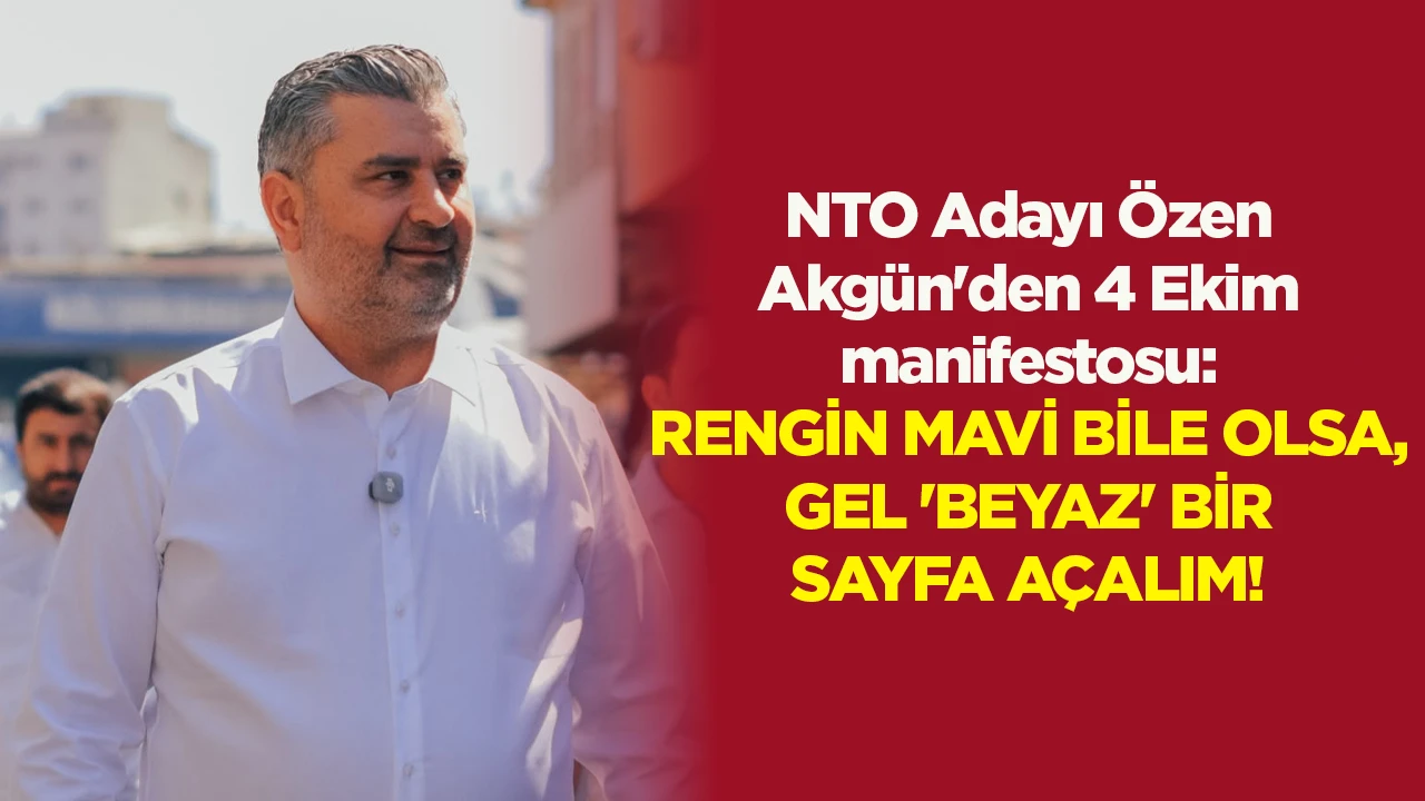 NTO Adayı &Ouml;zen Akg&uuml;n'den 4 Ekim manifestosu: RENGİN MAVİ BİLE OLSA, GEL 'BEYAZ' BİR SAYFA A&Ccedil;ALIM!