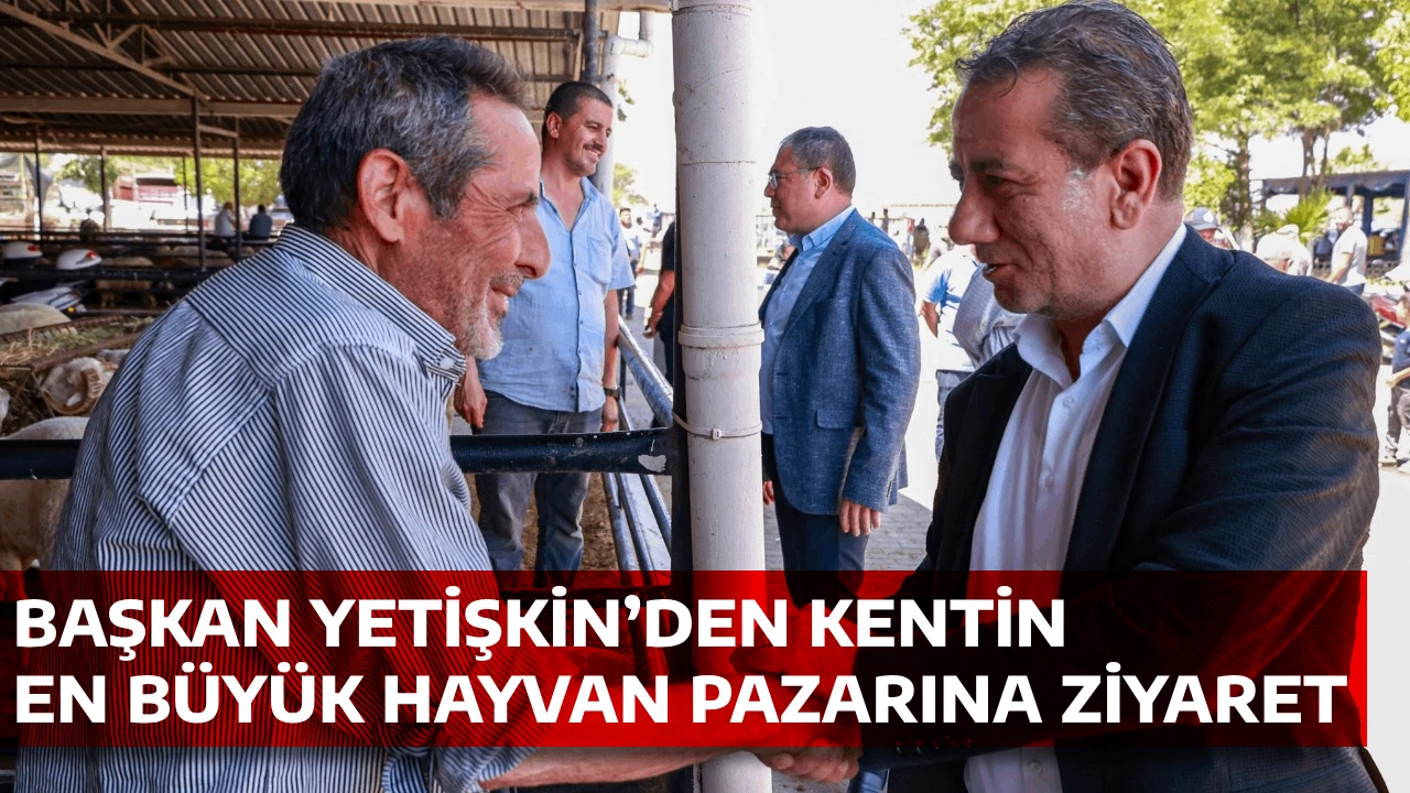 BAŞKAN YETİŞKİN&rsquo;DEN KENTİN EN B&Uuml;Y&Uuml;K HAYVAN PAZARINA ZİYARET