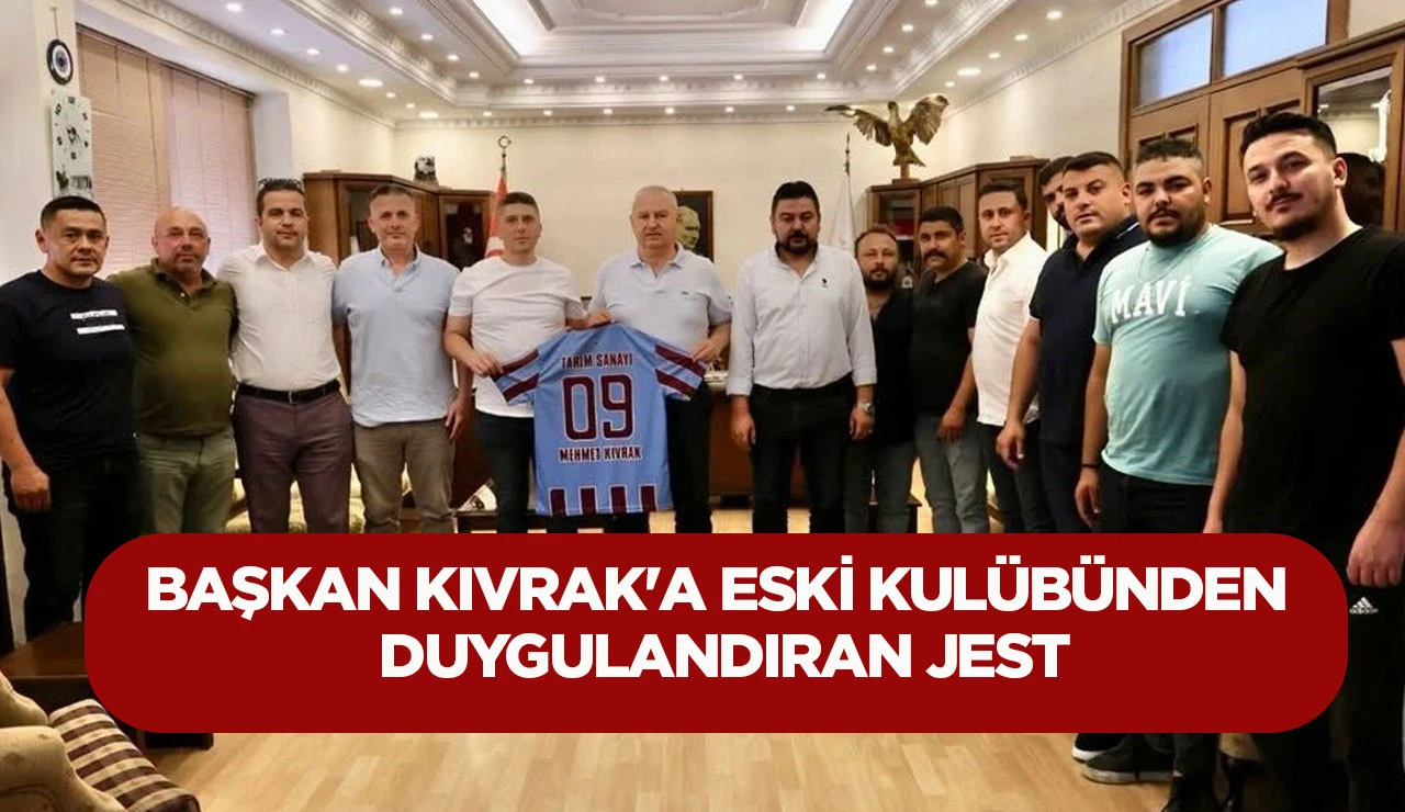 BAŞKAN KIVRAK'A ESKİ KUL&Uuml;B&Uuml;NDEN DUYGULANDIRAN JEST