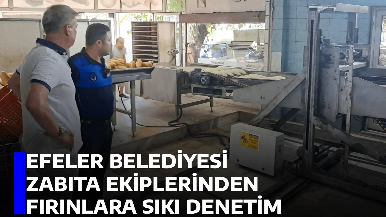 EFELER BELEDİYESİ ZABITA EKİPLERİNDEN FIRINLARA SIKI DENETİM