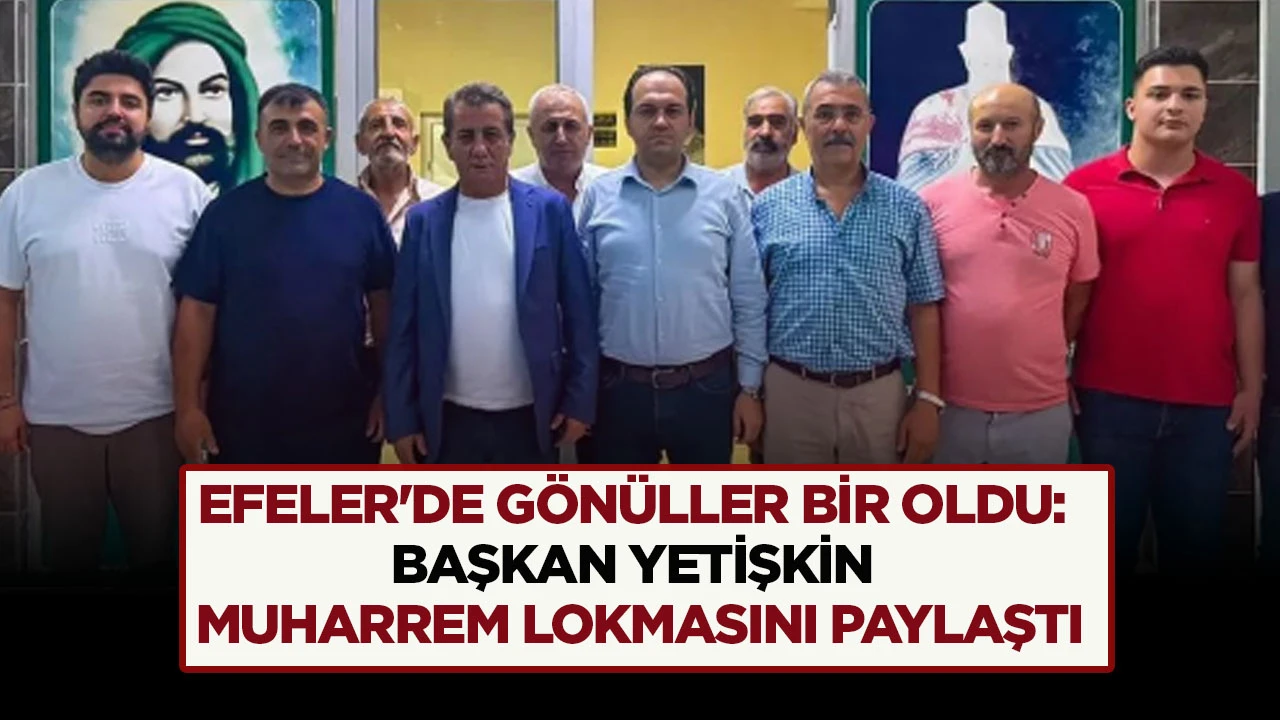 EFELER'DE G&Ouml;N&Uuml;LLER BİR OLDU: BAŞKAN YETİŞKİN MUHARREM LOKMASINI PAYLAŞTI