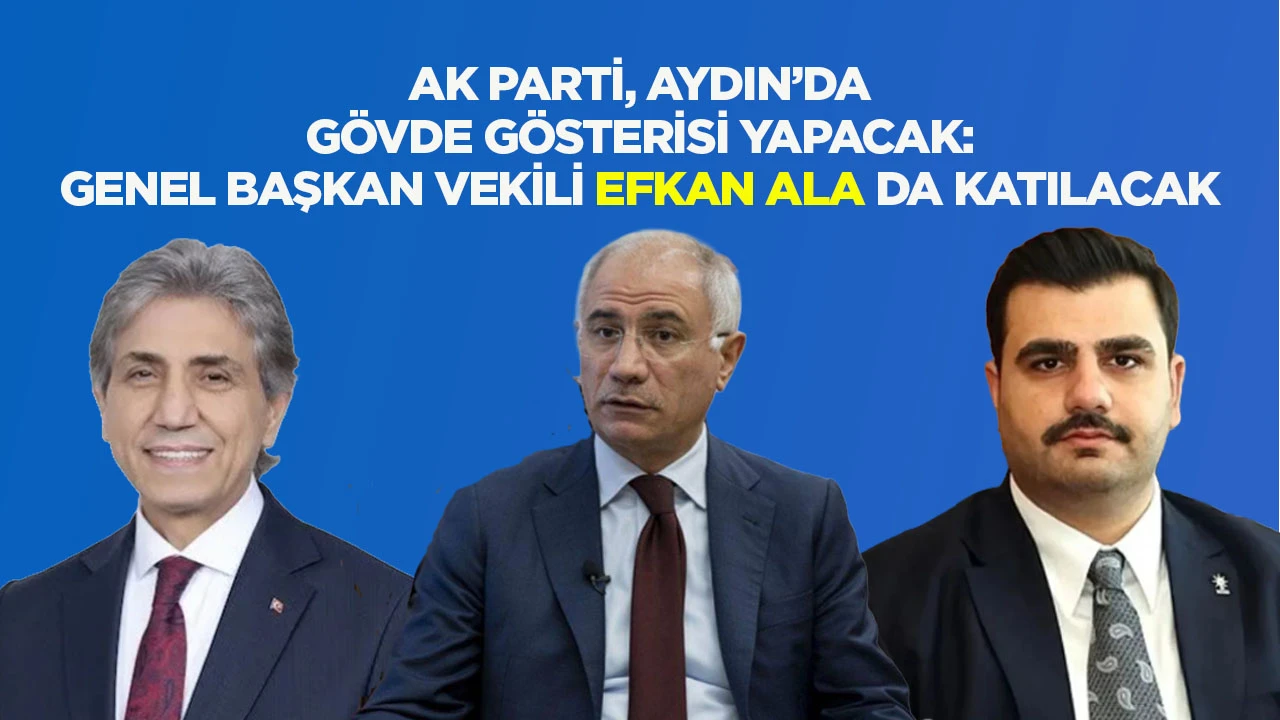 AK PARTİ, AYDIN&rsquo;DA G&Ouml;VDE G&Ouml;STERİSİ YAPACAK: GENEL BAŞKAN VEKİLİ EFKAN ALA DA KATILACAK