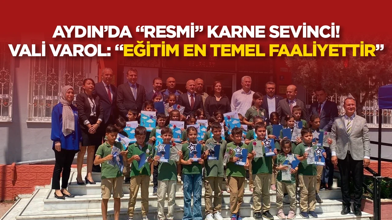 AYDIN&rsquo;DA &ldquo;RESMİ&rdquo; KARNE SEVİNCİ! VALİ VAROL: &ldquo;EĞİTİM EN TEMEL FAALİYETTİR&rdquo;