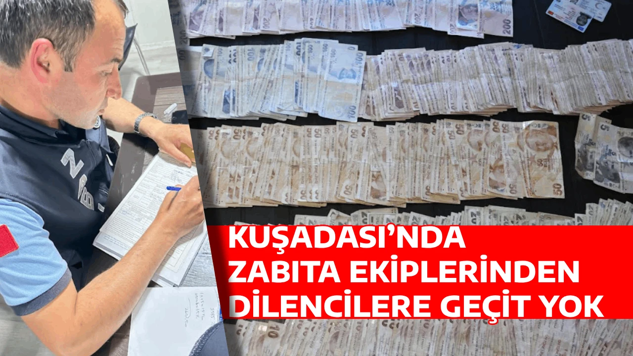 KUŞADASI’NDA ZABITA EKİPLERİNDEN DİLENCİLERE GEÇİT YOK