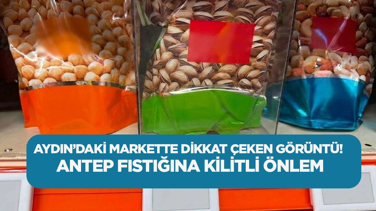 AYDIN&rsquo;DAKİ MARKETTE DİKKAT &Ccedil;EKEN G&Ouml;R&Uuml;NT&Uuml;! ANTEP FISTIĞINA KİLİTLİ &Ouml;NLEM