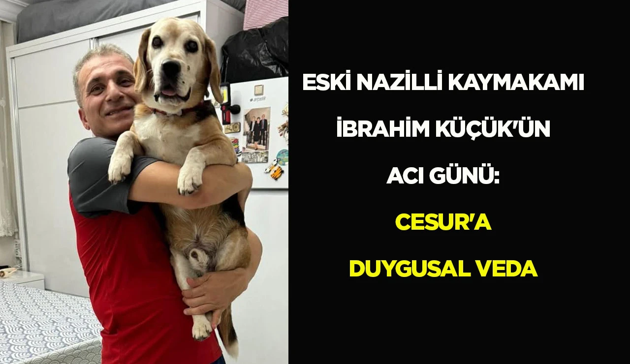 ESKİ NAZİLLİ KAYMAKAMI İBRAHİM K&Uuml;&Ccedil;&Uuml;K'&Uuml;N ACI G&Uuml;N&Uuml;: CESUR'A DUYGUSAL VEDA