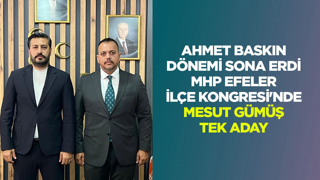 AHMET BASKIN D&Ouml;NEMİ SONA ERDİ  MHP EFELER İL&Ccedil;E KONGRESİ'NDE MESUT G&Uuml;M&Uuml;Ş TEK ADAY