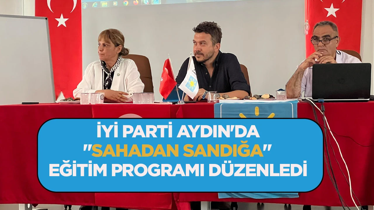 İYİ PARTİ AYDIN'DA "SAHADAN SANDIĞA" EĞİTİM PROGRAMI D&Uuml;ZENLEDİ
