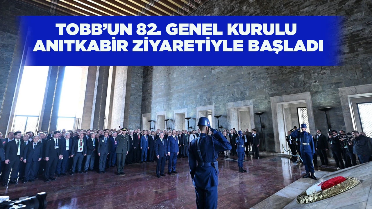 TOBB&rsquo;UN 82. GENEL KURULU ANITKABİR ZİYARETİYLE BAŞLADI