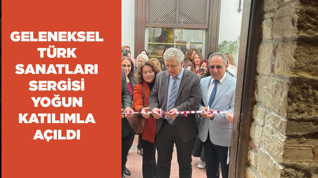 GELENEKSEL T&Uuml;RK SANATLARI SERGİSİ YOĞUN KATILIMLA A&Ccedil;ILDI