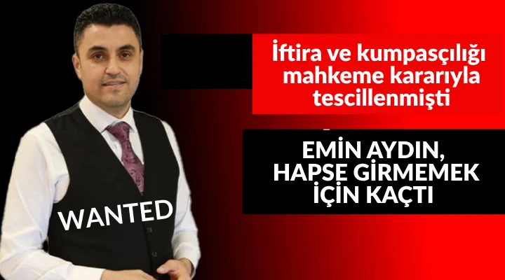 EMİN AYDIN, HAPSE GİRMEMEK İÇİN KAÇTI