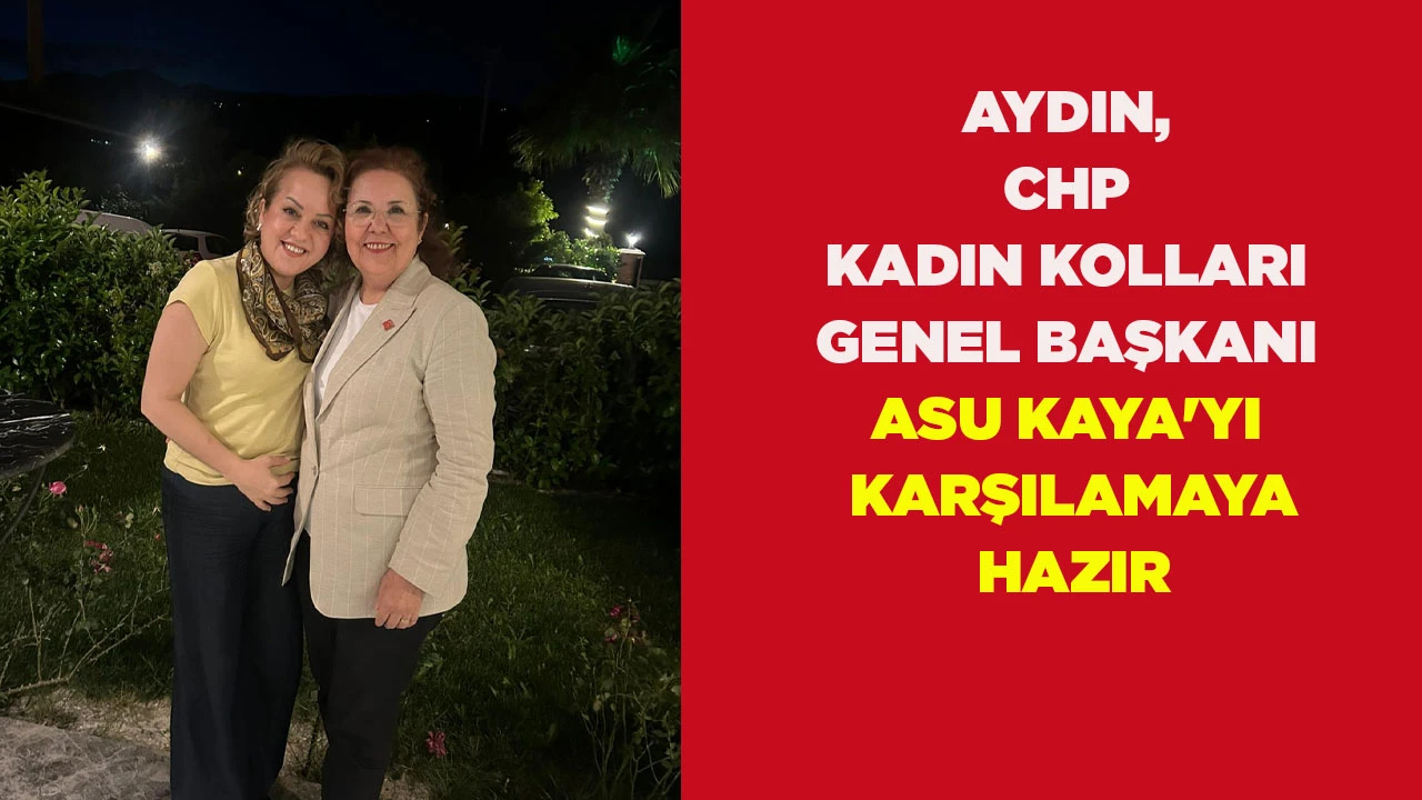 AYDIN, CHP KADIN KOLLARI GENEL BAŞKANI ASU KAYA'YI KARŞILAMAYA HAZIR