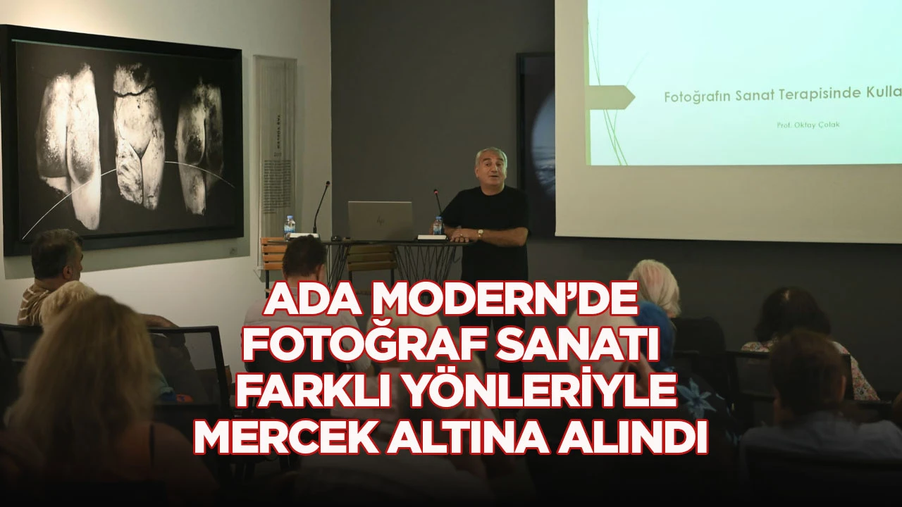 ADA MODERN&rsquo;DE FOTOĞRAF SANATI FARKLI Y&Ouml;NLERİYLE MERCEK ALTINA ALINDI