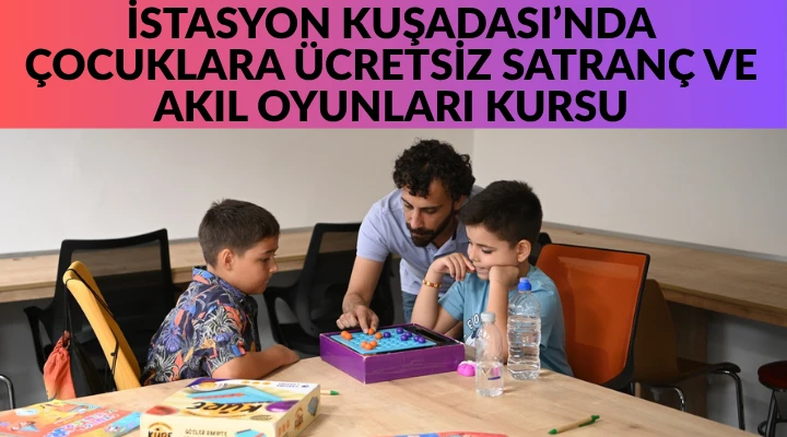 İSTASYON KUŞADASI&rsquo;NDA &Ccedil;OCUKLARA &Uuml;CRETSİZ SATRAN&Ccedil; VE AKIL OYUNLARI KURSU