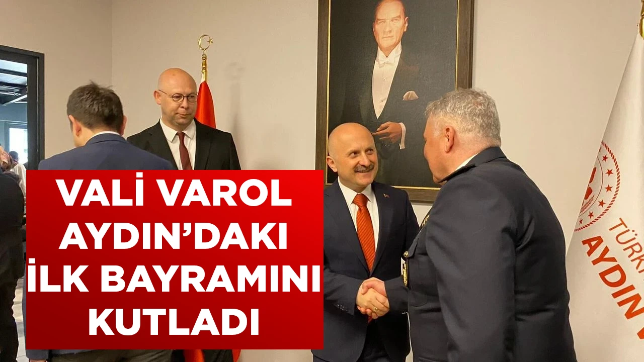 VALİ VAROL AYDIN&rsquo;DAKI İLK BAYRAMINI KUTLADI