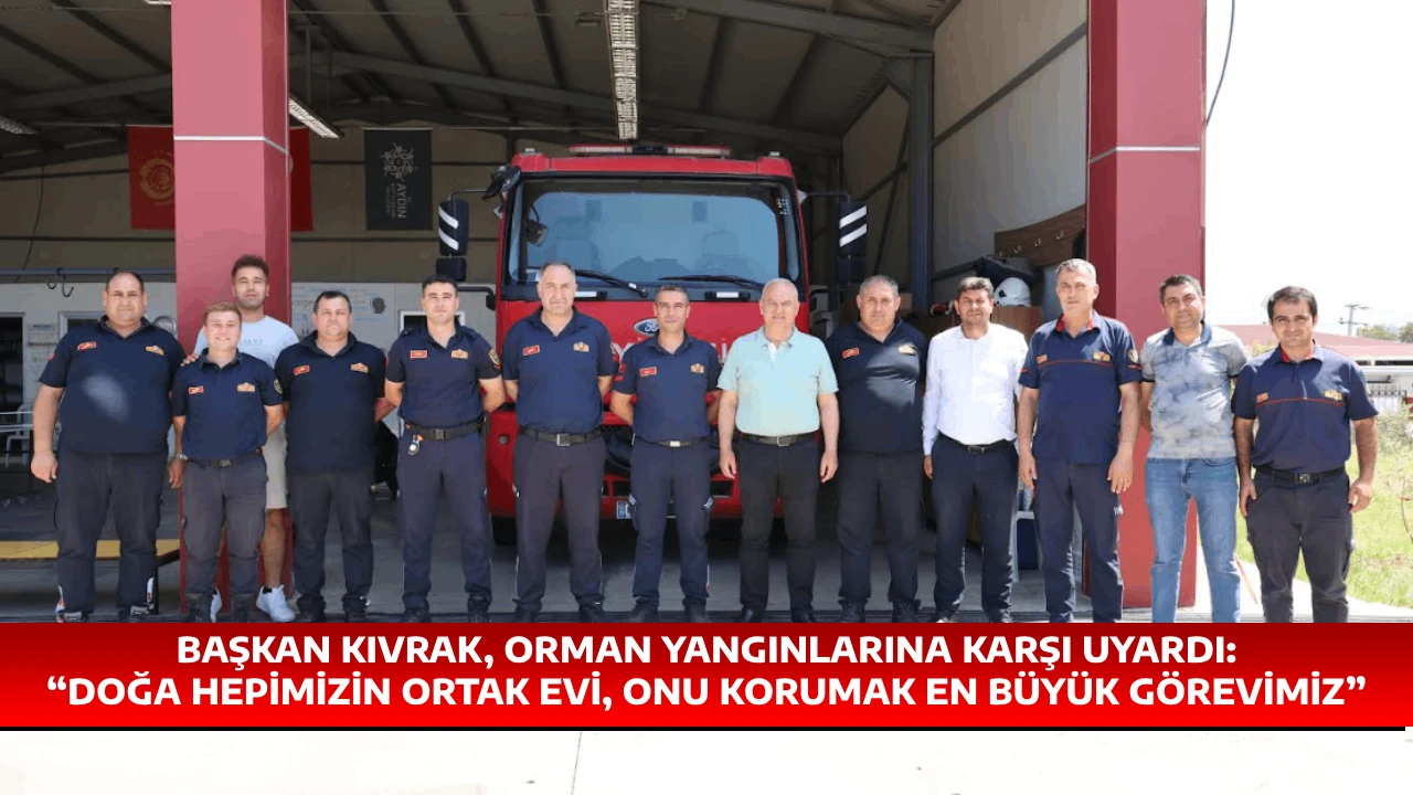 BAŞKAN KIVRAK, ORMAN YANGINLARINA KARŞI UYARDI: “DOĞA HEPİMİZİN ORTAK EVİ, ONU KORUMAK EN BÜYÜK GÖREVİMİZ”