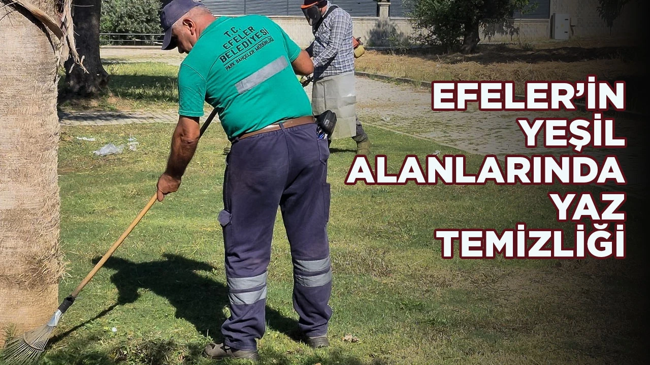 EFELER&rsquo;İN YEŞİL ALANLARINDA YAZ TEMİZLİĞİ
