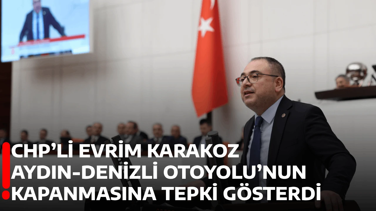 CHP’Lİ EVRİM KARAKOZ AYDIN-DENİZLİ OTOYOLU’NUN KAPANMASINA TEPKİ GÖSTERDİ
