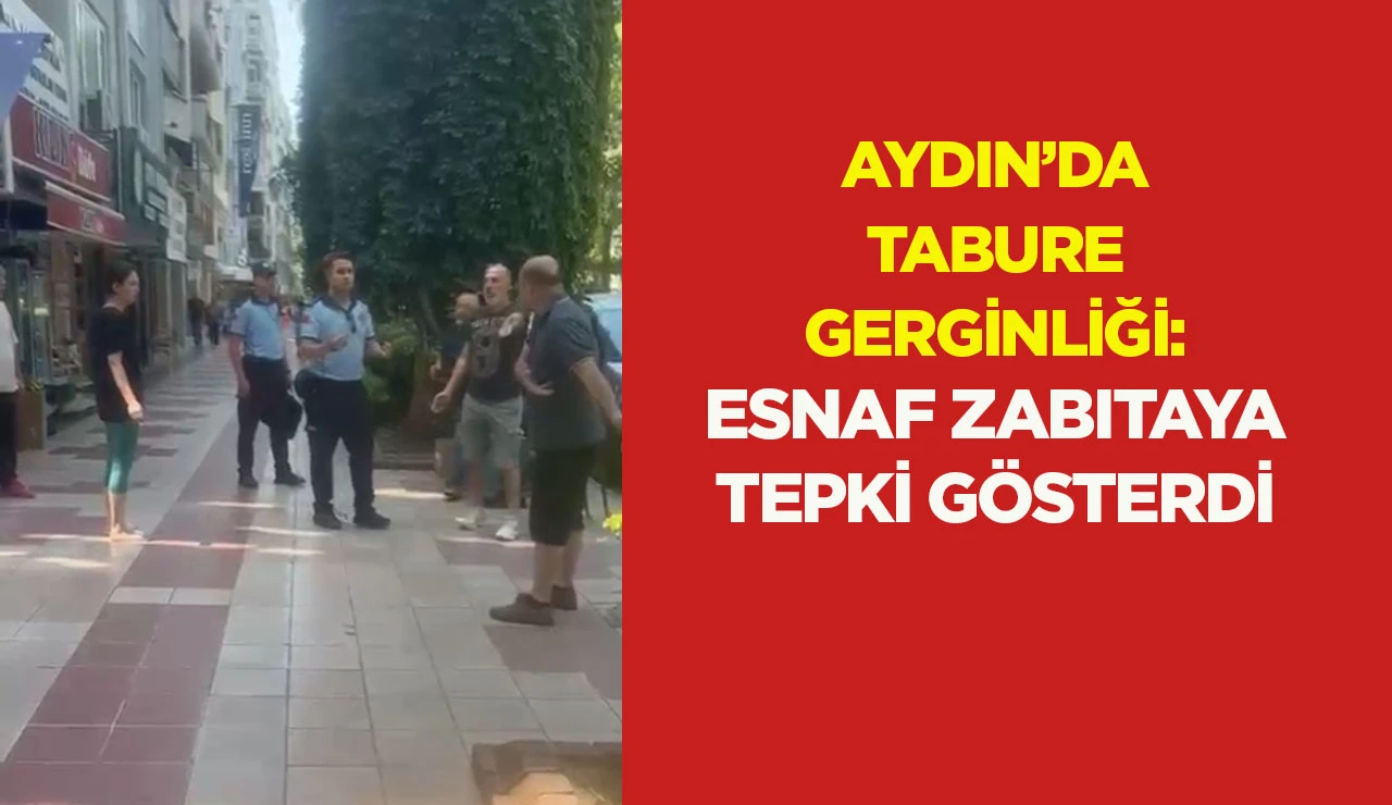 AYDIN&rsquo;DA TABURE GERGİNLİĞİ: ESNAF ZABITAYA TEPKİ G&Ouml;STERDİ