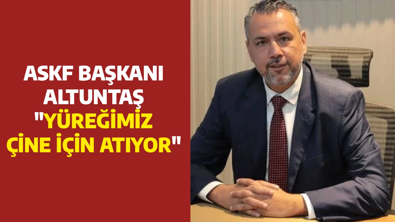 ASKF BAŞKANI ALTUNTAŞ, "Y&Uuml;REĞİMİZ &Ccedil;İNE İ&Ccedil;İN ATIYOR"