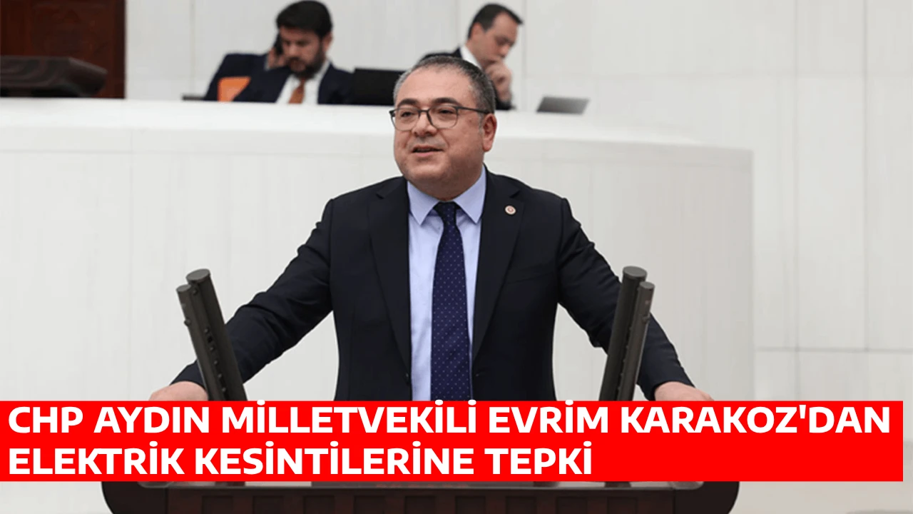 CHP AYDIN MİLLETVEKİLİ EVRİM KARAKOZ'DAN ELEKTRİK KESİNTİLERİNE TEPKİ