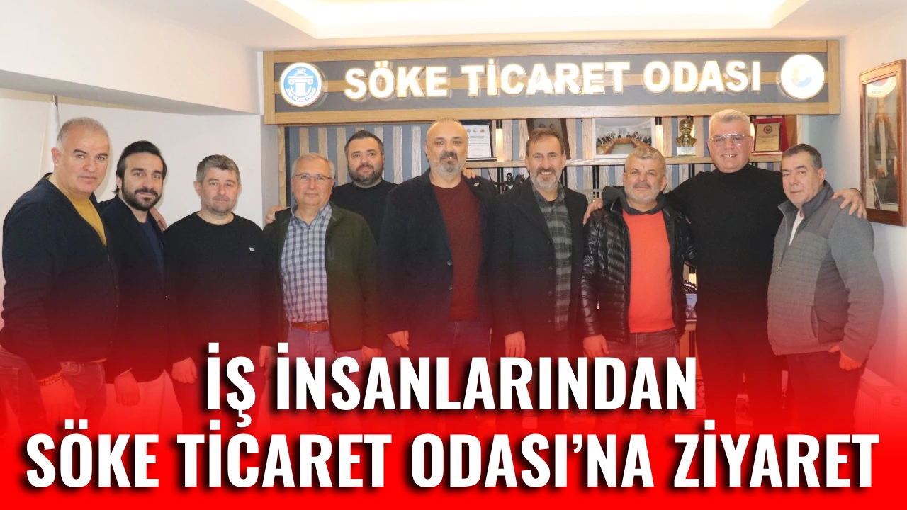 İŞ İNSANLARINDAN S&Ouml;KE TİCARET ODASI&rsquo;NA ZİYARET