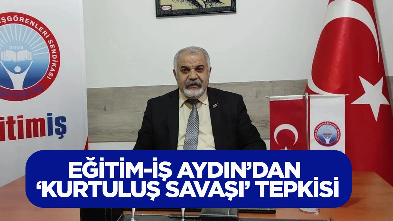 EĞİTİM-İŞ AYDIN&rsquo;DAN &lsquo;KURTULUŞ SAVAŞI&rsquo; TEPKİSİ