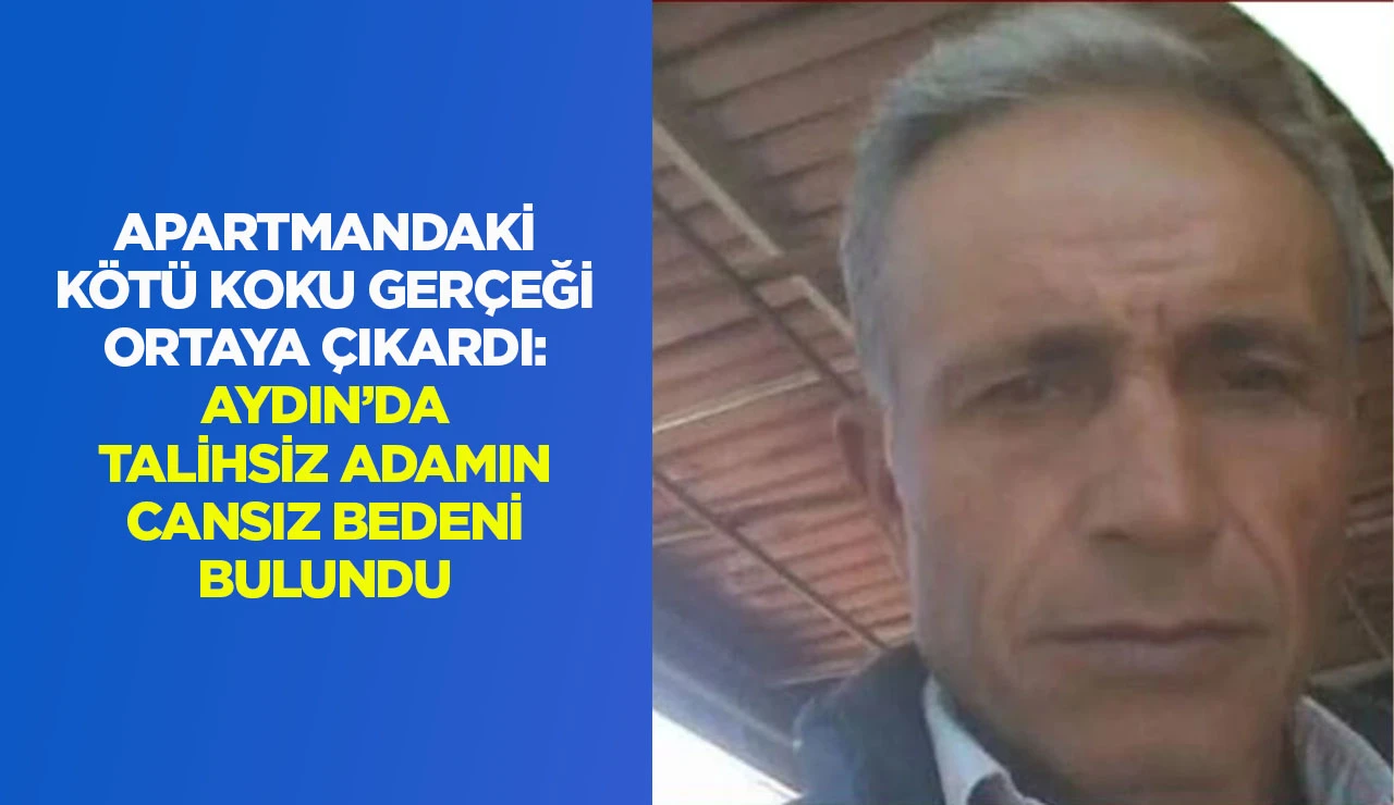 APARTMANDAKİ K&Ouml;T&Uuml; KOKU GER&Ccedil;EĞİ ORTAYA &Ccedil;IKARDI: AYDIN&rsquo;DA TALİHSİZ ADAMIN CANSIZ BEDENİ BULUNDU
